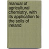 Manual Of Agricultural Chemistry, With Its Application To The Soils Of Ireland door Thomas Antisell