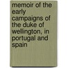 Memoir Of The Early Campaigns Of The Duke Of Wellington, In Portugal And Spain by anon.