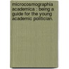 Microcosmographia Academica : Being A Guide For The Young Academic Politician. by Anon