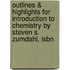 Outlines & Highlights For Introduction To Chemistry By Steven S. Zumdahl, Isbn