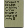 Principles Of Elocution; Containing [] Copious Extracts In Prose And Poetry [] door Thomas Ewing