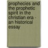 Prophecies And The Prophetic Spirit In The Christian Era - An Historical Essay