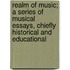 Realm Of Music; A Series Of Musical Essays, Chiefly Historical And Educational