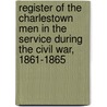 Register Of The Charlestown Men In The Service During The Civil War, 1861-1865 door James Edward Stone