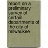 Report On A Preliminary Survey Of Certain Departments Of The City Of Milwaukee door Bureau Of Municipal Research Fund