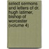 Select Sermons And Letters Of Dr. Hugh Latimer, Bishop Of Worcester (Volume 4)