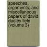 Speeches, Arguments, And Miscellaneous Papers Of David Dudley Field (Volume 3) door David Dudley Field