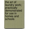 The Art Of Laundry Work; Practically Demonstrated For Use In Homes And Schools door Florence B. Jack