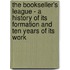 The Bookseller's League - A History of Its Formation and Ten Years of Its Work