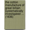 The Cotton Manufacture Of Great Britain Systematically Investigated ... (1836) door Andrew Ure
