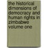 The Historical Dimensions of Democracy and Human Rights in Zimbabwe Volume One