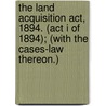 The Land Acquisition Act, 1894. (Act I Of 1894); (With The Cases-Law Thereon.) by India
