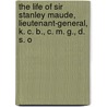The Life Of Sir Stanley Maude, Lieutenant-General, K. C. B., C. M. G., D. S. O door Callwell