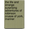 The Life and Strange Surprising Adventures of Robinson Crusoe of York, Mariner door Unknown Author