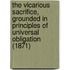 The Vicarious Sacrifice, Grounded In Principles Of Universal Obligation (1871)