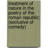 Treatment Of Nature In The Poetry Of The Roman Republic; (Exclusive Of Comedy) by Katharine Allen