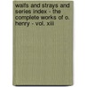 Waifs And Strays And Series Index - The Complete Works Of O. Henry - Vol. Xiii by O. Henry