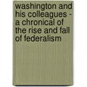 Washington And His Colleagues - A Chronical Of The Rise And Fall Of Federalism by Jones Ford