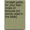 'Straight Paths For Your Feet', Notes Of Lectures [On Words Used In The Bible]. door Marcus Rainsford