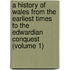 A History Of Wales From The Earliest Times To The Edwardian Conquest (Volume 1)