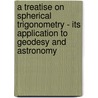 A Treatise on Spherical Trigonometry - Its Application to Geodesy and Astronomy door John Casey