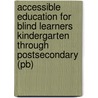 Accessible Education For Blind Learners Kindergarten Through Postsecondary (pb) door Shelley Kinash