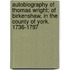 Autobiography Of Thomas Wright; Of Birkenshaw, In The County Of York. 1736-1797