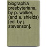 Biographia Presbyteriana, By P. Walker, (And A. Shields) [Ed. By J. Stevenson]. door Patrick Walker