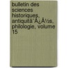 Bulletin Des Sciences Historiques, Antiquitã¯Â¿Â½S, Philologie, Volume 15 door Champollion-Figeac