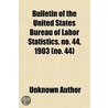 Bulletin Of The United States Bureau Of Labor Statistics. No. 44, 1903 (No. 44) door Unknown Author