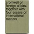 Cromwell On Foreign Affairs, Together With Four Essays On International Matters