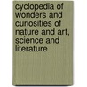 Cyclopedia Of Wonders And Curiosities Of Nature And Art, Science And Literature door John Platts