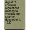 Digest Of Consular Regulations Relating To Vessels And Seamen. December 1, 1920 door United States. State