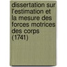 Dissertation Sur L'Estimation Et La Mesure Des Forces Motrices Des Corps (1741) door Jean Jacques De Mairan