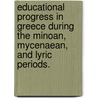 Educational Progress In Greece During The Minoan, Mycenaean, And Lyric Periods. door Dwight Grafton Burrage