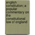 English Constitution; A Popular Commentary On The Constitutional Law Of England