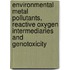Environmental Metal Pollutants, Reactive Oxygen Intermediaries And Genotoxicity