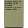Erfolg im Mathe-Abi Schwerpunk 2011 erhöhtes Anforderungsniveau. Niedersachsen by Helmut Gruber