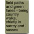 Field Paths And Green Lanes - Being Country Walks, Chiefly In Surrey And Sussex