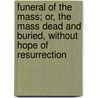 Funeral Of The Mass; Or, The Mass Dead And Buried, Without Hope Of Resurrection door David Derodon