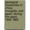 Geological Researches In China, Mongolia, And Japan; During The Years 1862-1865 by Raphael Pumpelly