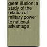Great Illusion; A Study Of The Relation Of Military Power To National Advantage door Sir Norman Angell
