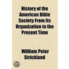 History Of The American Bible Society From Its Organization To The Present Time door William Peter Strickland
