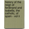 History Of The Reign Of Ferdinand And Isabella, The Catholic, Of Spain - Vol Ii door William Hickling Prescott