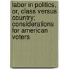 Labor In Politics, Or, Class Versus Country; Considerations For American Voters door Charles Norman Fay