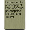 Lectures On The Philosophy Of Kant; And Other Philosophical Lectures And Essays by Henry Sidgwick