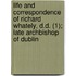 Life And Correspondence Of Richard Whately, D.D. (1); Late Archbishop Of Dublin