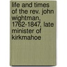 Life And Times Of The Rev. John Wightman, 1762-1847, Late Minister Of Kirkmahoe by David Hogg