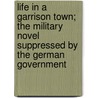 Life In A Garrison Town; The Military Novel Suppressed By The German Government door Fritz Oswald Bilse