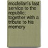 Mcclellan's Last Service To The Republic; Together With A Tribute To His Memory